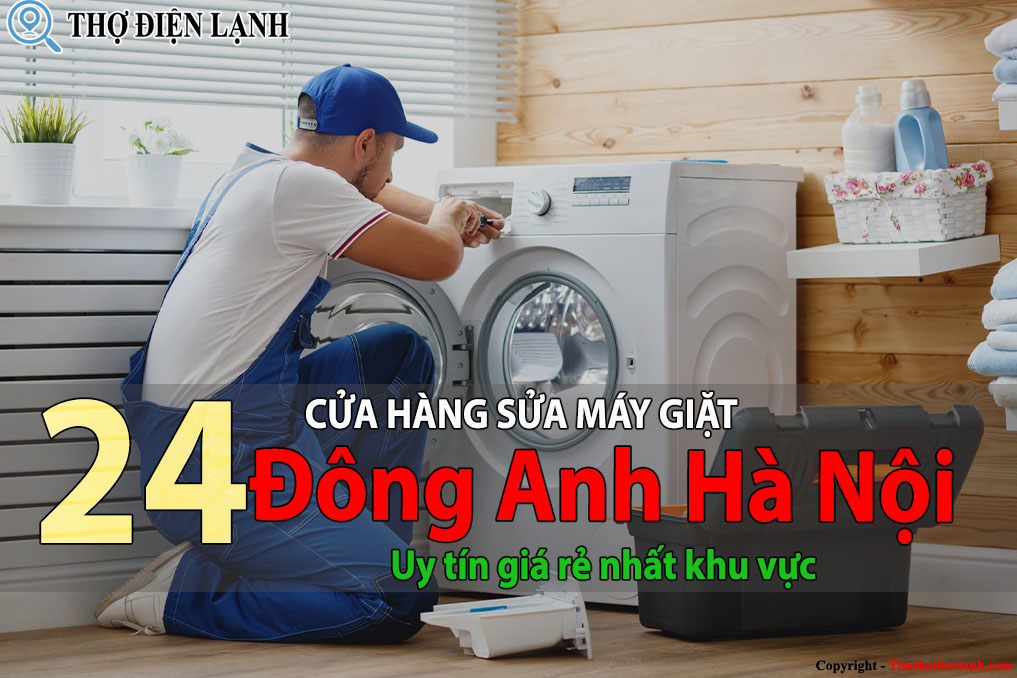 Tốp 24 Cửa hàng sửa máy giặt tại Đông Anh uy tín giá rẻ nhất