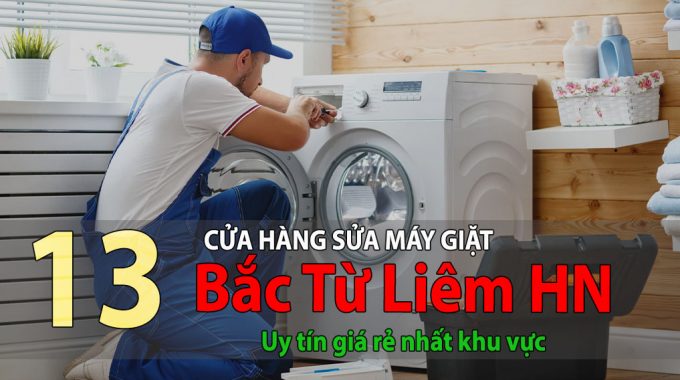 Top 13 Cửa Hàng Sửa Máy Giặt Tại Bắc Từ Liêm Uy Tín Giá Rẻ