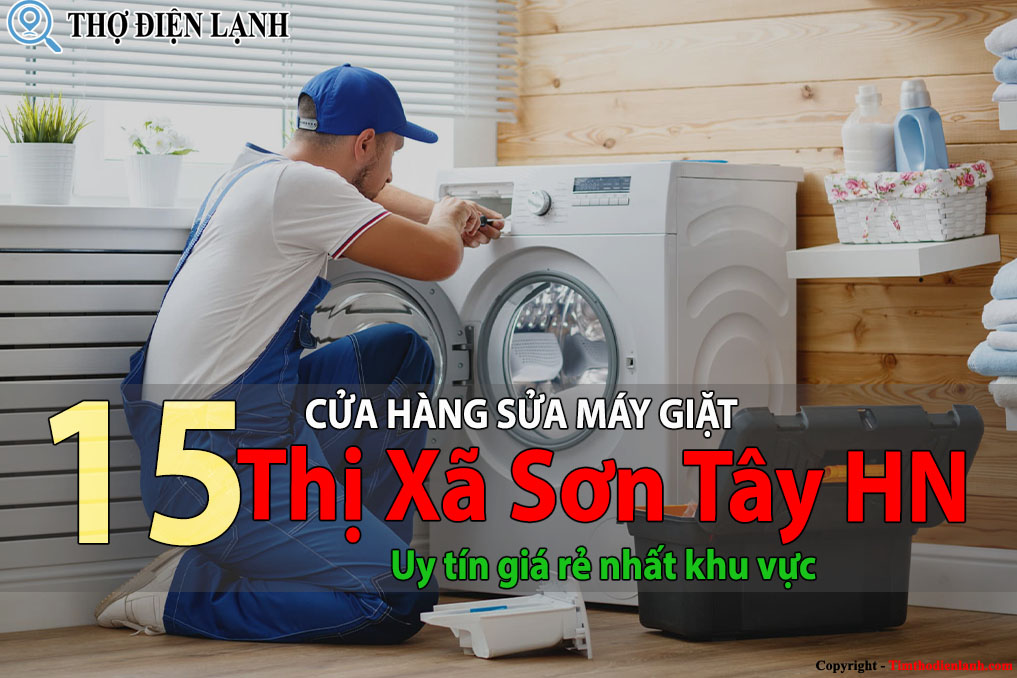 Top 15 Cửa hàng sửa máy giặt tại Sơn Tây uy tín giá rẻ 