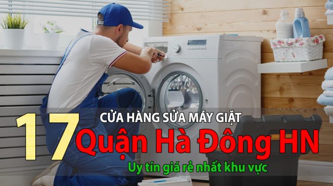Top 17 Cửa Hàng Sửa Máy Giặt Tại Hà Đông Uy Tín Giá Rẻ Nhất