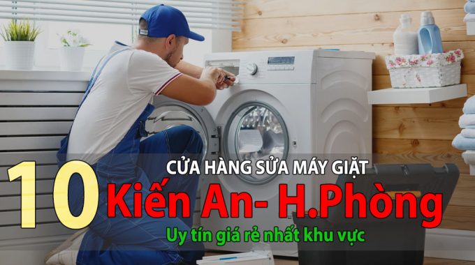 Tốp 10 Cửa Hàng Sửa Máy Giặt Tại Kiến An Hải Phòng Uy Tín