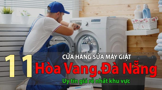 Tốp 11 Cửa Hàng Sửa Máy Giặt Tại Hòa Vang Uy Tín Giá Rẻ Nhất
