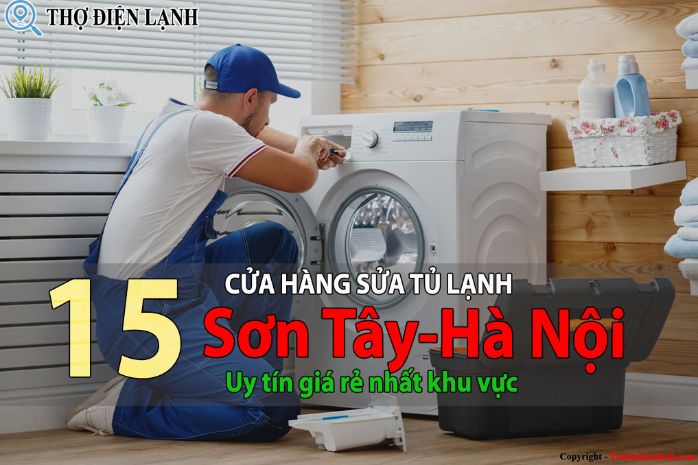 Tốp 15 Cửa hàng sửa tủ lạnh tại Sơn Tây uy tín giá rẻ nhất