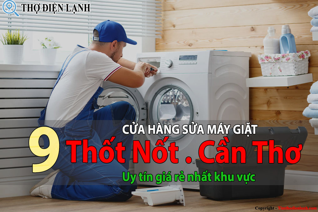 Tốp 9 Cửa hàng sửa máy giặt tại Thốt Nốt uy tín giá rẻ nhất