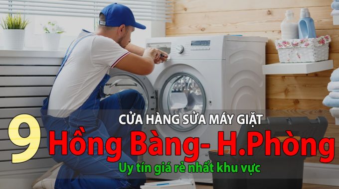 Tốp 9 Cửa Hàng Sửa Máy Giặt Tại Hồng Bàng Uy Tín Giá Rẻ Nhất