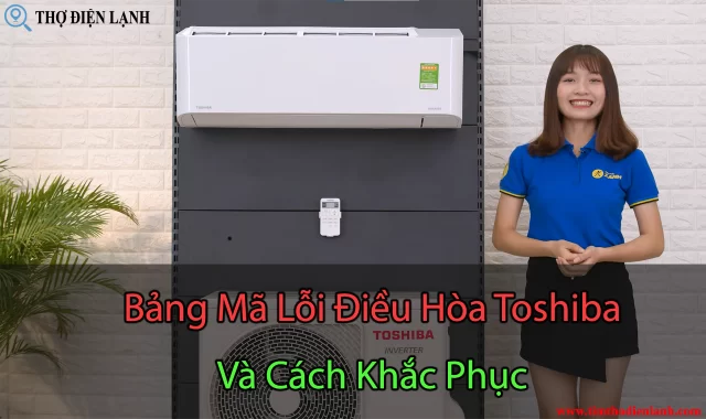 Bảng Mã Lỗi Điều Hòa Toshiba Và Cách Khắc Phục Mới Nhất 2022