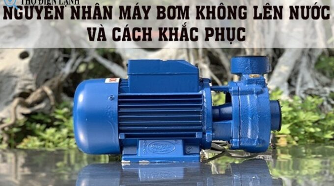 Nguyên Nhân Máy Bơm Không Lên Nước Cách Khắc Phục Và Lưu Ý Quan Trọng