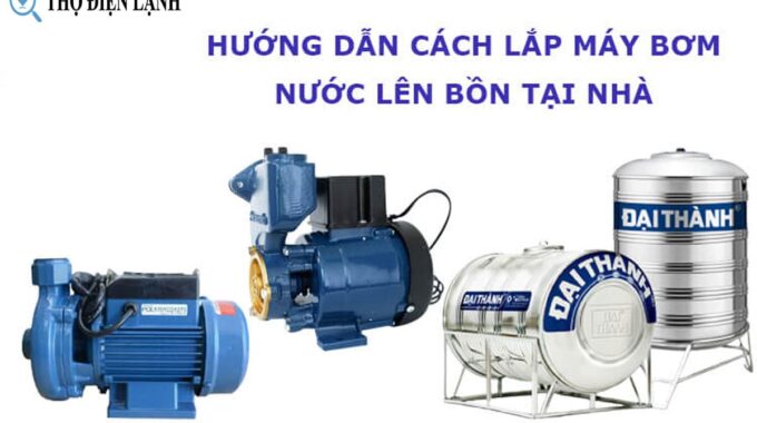 Cách Lắp Máy Bơm Nước Lên Bồn: Hướng Dẫn Chi Tiết Từng Bước