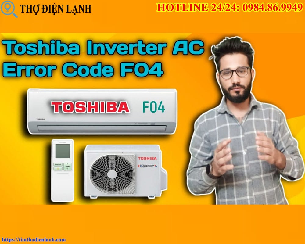 Mã lỗi 04 điều hòa Toshiba Nguyên nhân & Cách sửa dứt điểm từ thợ lành nghề